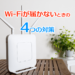 Wi-Fiが届かないときの4つの対策